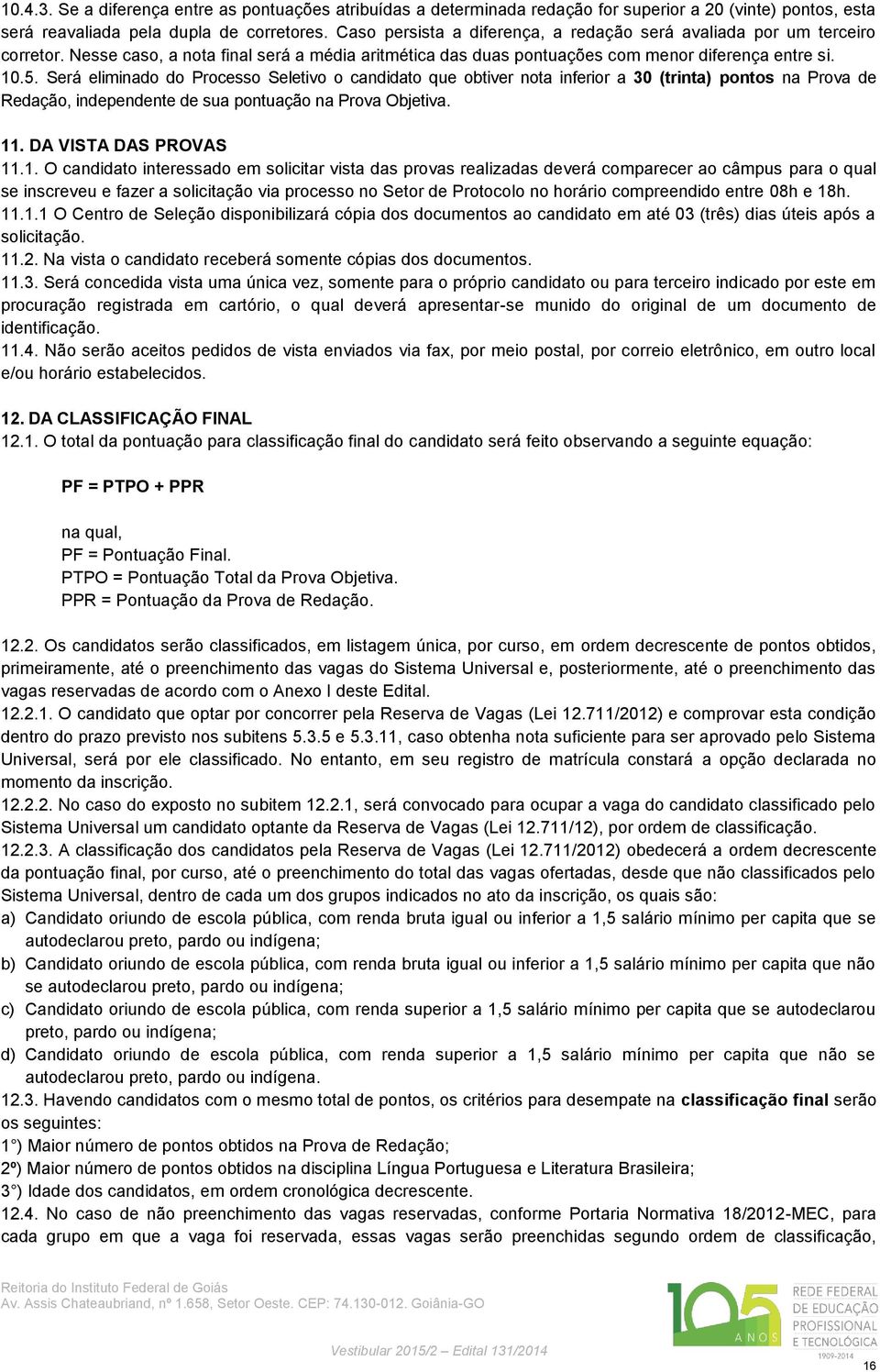 Será eliminado do Processo Seletivo o candidato que obtiver nota inferior a 30 (trinta) pontos na Prova de Redação, independente de sua pontuação na Prova Objetiva. 11