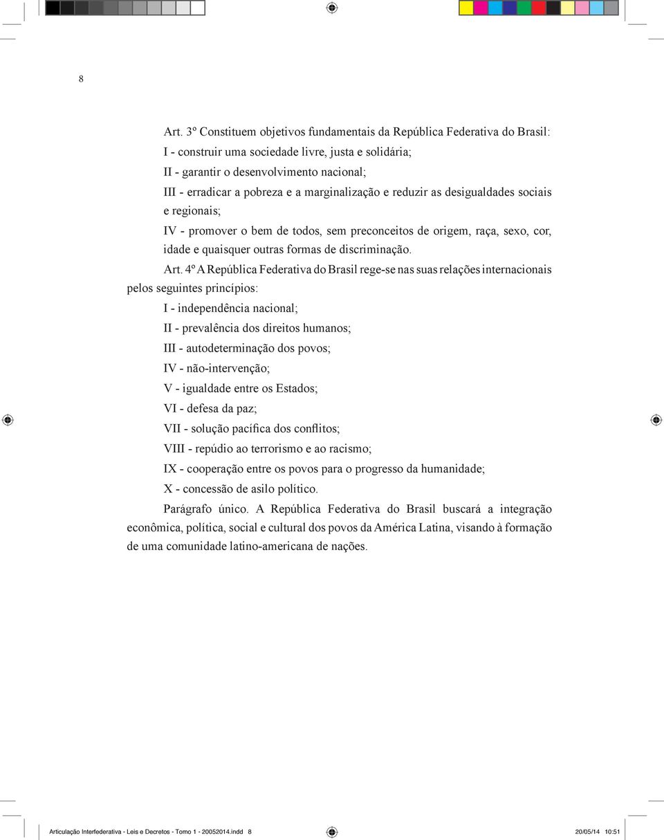 marginalização e reduzir as desigualdades sociais e regionais; IV - promover o bem de todos, sem preconceitos de origem, raça, sexo, cor, idade e quaisquer outras formas de discriminação. Art.