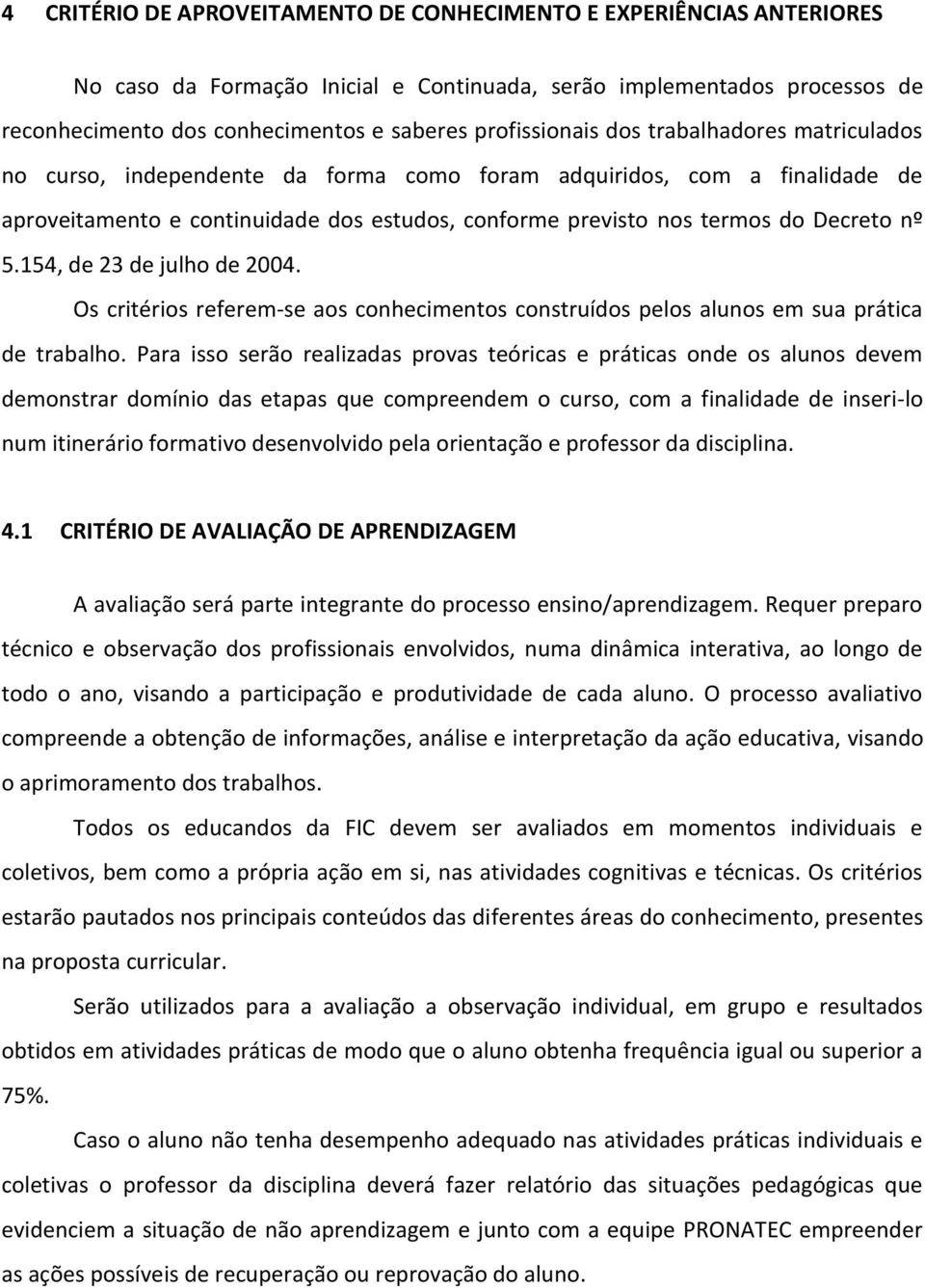 Decreto nº 5.154, de 23 de julho de 2004. Os critérios referem-se aos conhecimentos construídos pelos alunos em sua prática de trabalho.