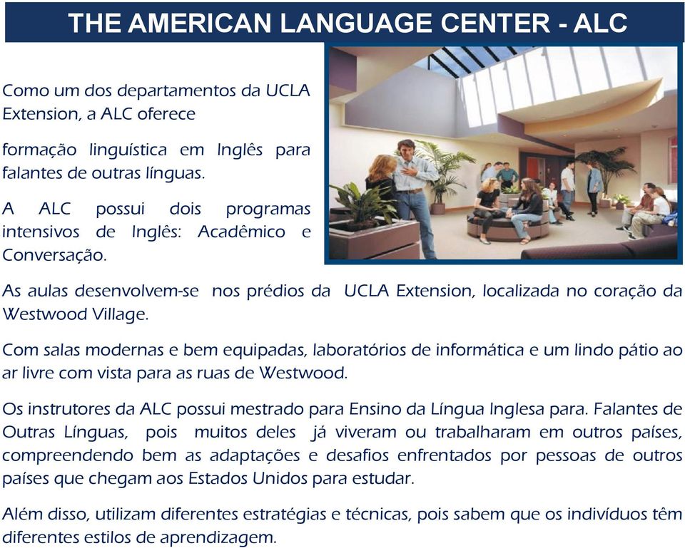 om salas modernas e bem equipadas, laboratórios de informática e um lindo pátio ao ar livre com vista para as ruas de Westwood. Os instrutores da L possui mestrado para Ensino da Língua Inglesa para.