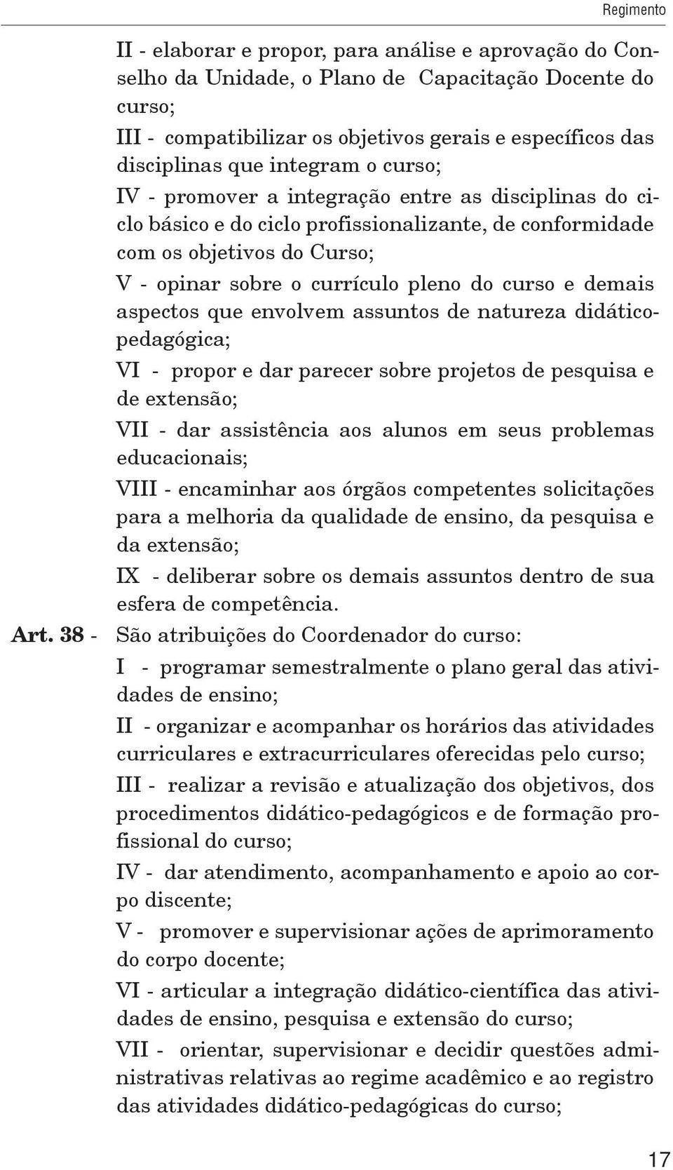 e demais aspectos que envolvem assuntos de natureza didáticopedagógica; VI - propor e dar parecer sobre projetos de pesquisa e de extensão; VII - dar assistência aos alunos em seus problemas