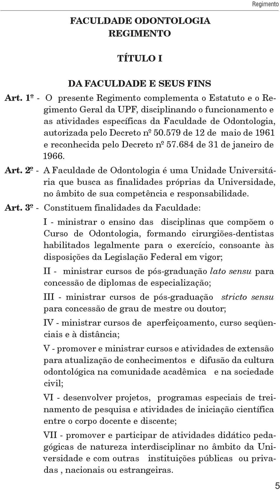 579 de 12 de maio de 1961 e reconhecida pelo Decreto nº 57.684 de 31 de janeiro de 1966. Art.