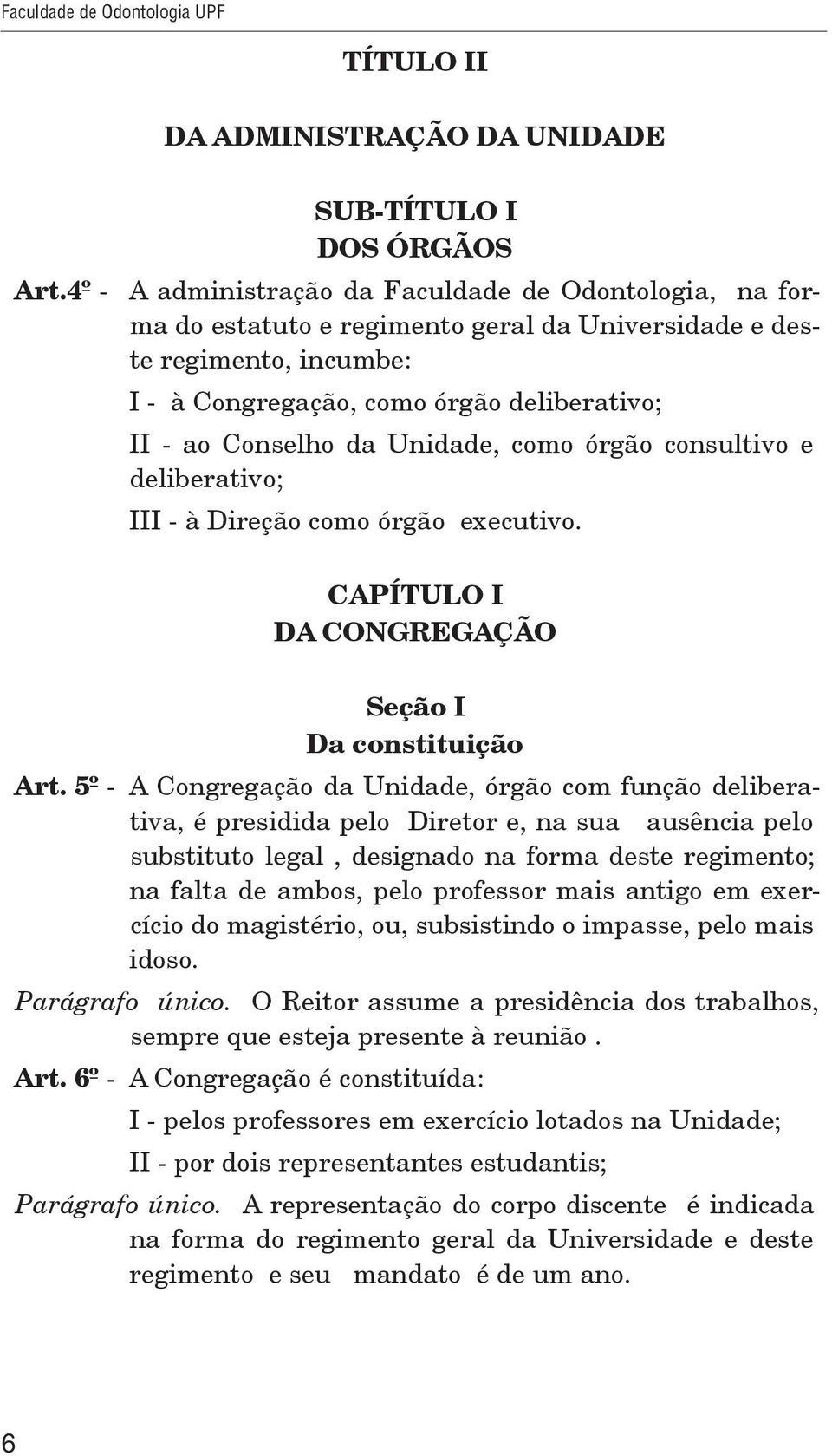 Unidade, como órgão consultivo e deliberativo; III - à Direção como órgão executivo. CAPÍTULO I DA CONGREGAÇÃO Seção I Da constituição Art.