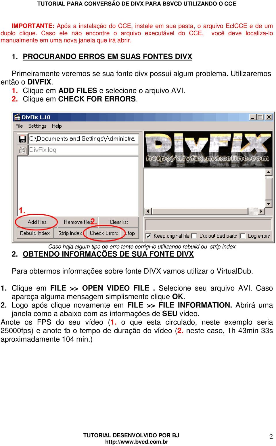 PROCURANDO ERROS EM SUAS FONTES DIVX Primeiramente veremos se sua fonte divx possui algum problema. Utilizaremos então o DIVFIX. 1. Clique em ADD FILES e selecione o arquivo AVI. 2.
