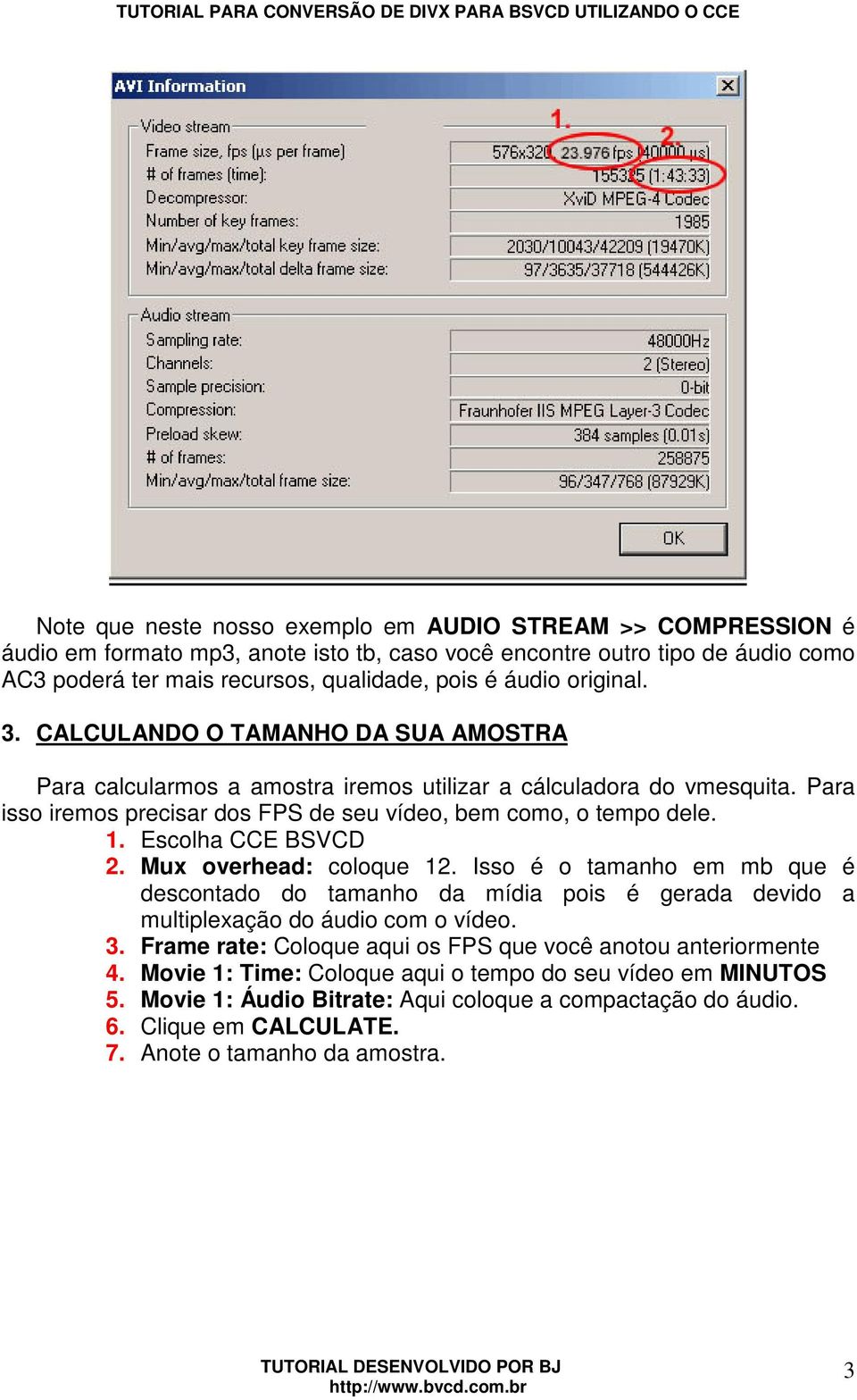 Escolha CCE BSVCD 2. Mux overhead: coloque 12. Isso é o tamanho em mb que é descontado do tamanho da mídia pois é gerada devido a multiplexação do áudio com o vídeo. 3.