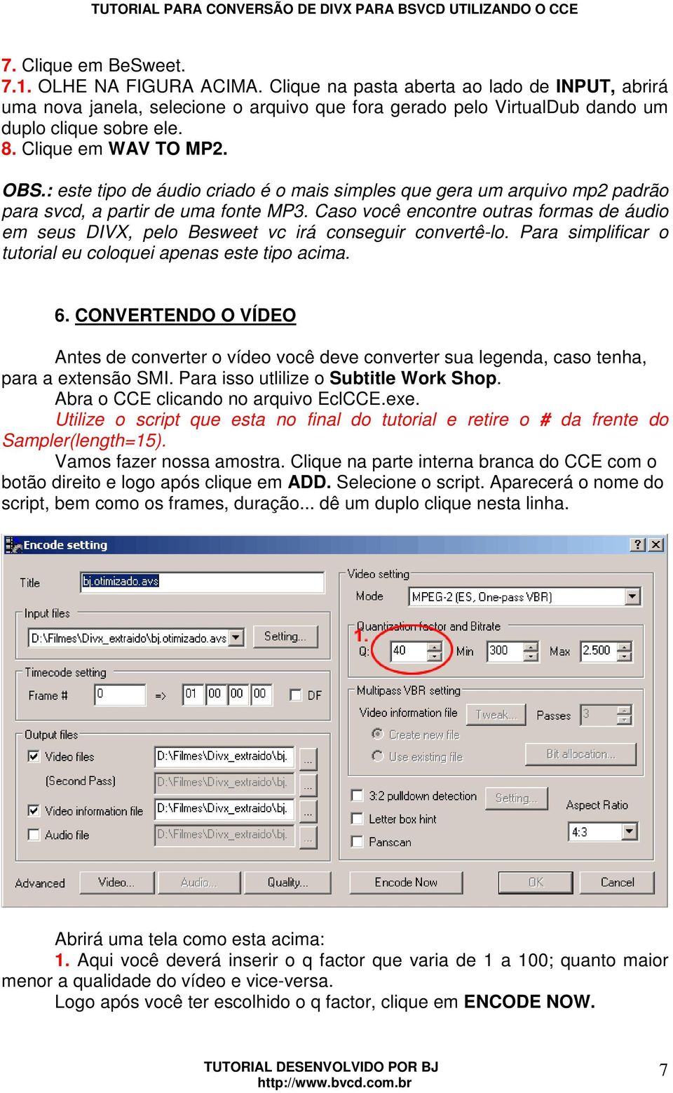 Caso você encontre outras formas de áudio em seus DIVX, pelo Besweet vc irá conseguir convertê-lo. Para simplificar o tutorial eu coloquei apenas este tipo acima. 6.