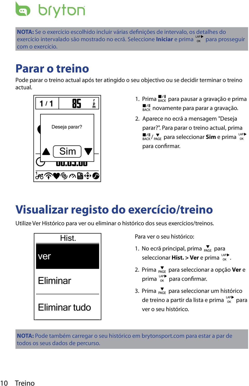 Prima para pausar a gravação e prima novamente para parar a gravação. 2. Aparece no ecrã a mensagem "Deseja parar?". Para parar o treino actual, prima / para seleccionar Sim e prima para confirmar.