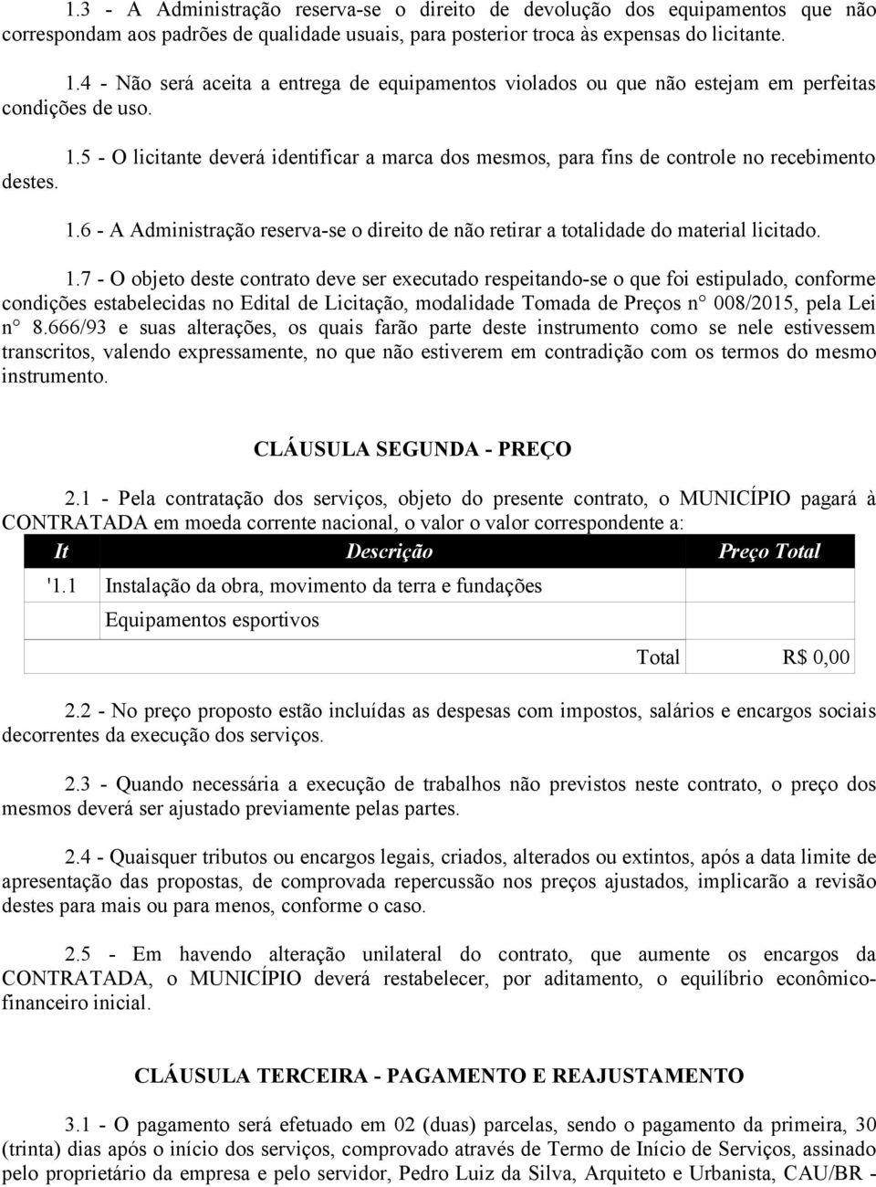 5 - O licitante deverá identificar a marca dos mesmos, para fins de controle no recebimento destes. 1.