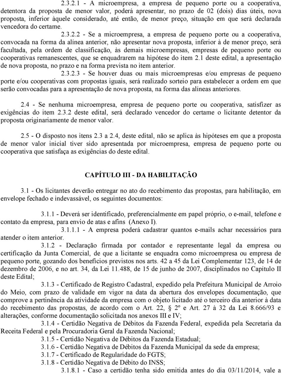 3.2.2 - Se a microempresa, a empresa de pequeno porte ou a cooperativa, convocada na forma da alínea anterior, não apresentar nova proposta, inferior à de menor preço, será facultada, pela ordem de