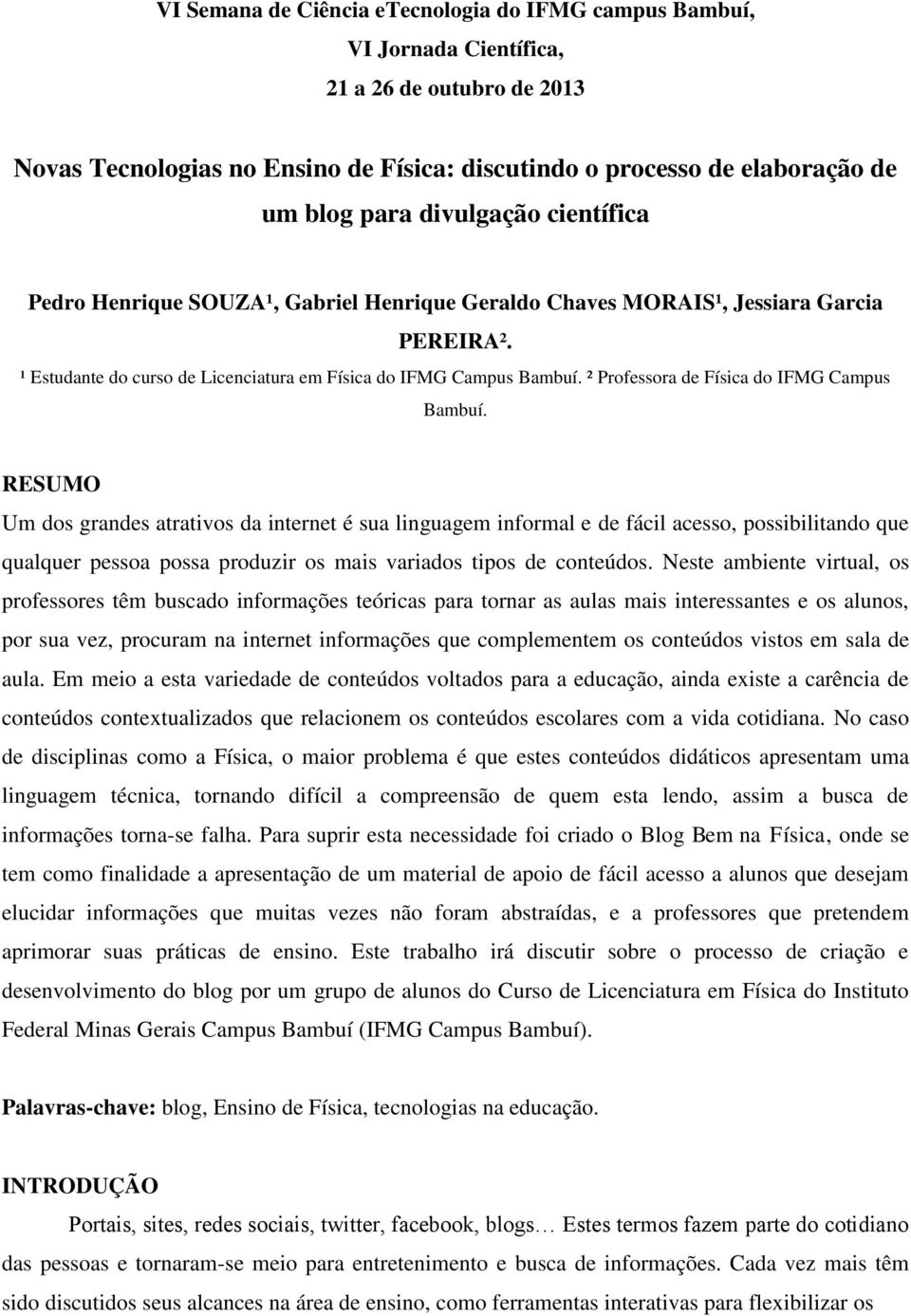 RESUMO Um dos grandes atrativos da internet é sua linguagem informal e de fácil acesso, possibilitando que qualquer pessoa possa produzir os mais variados tipos de conteúdos.