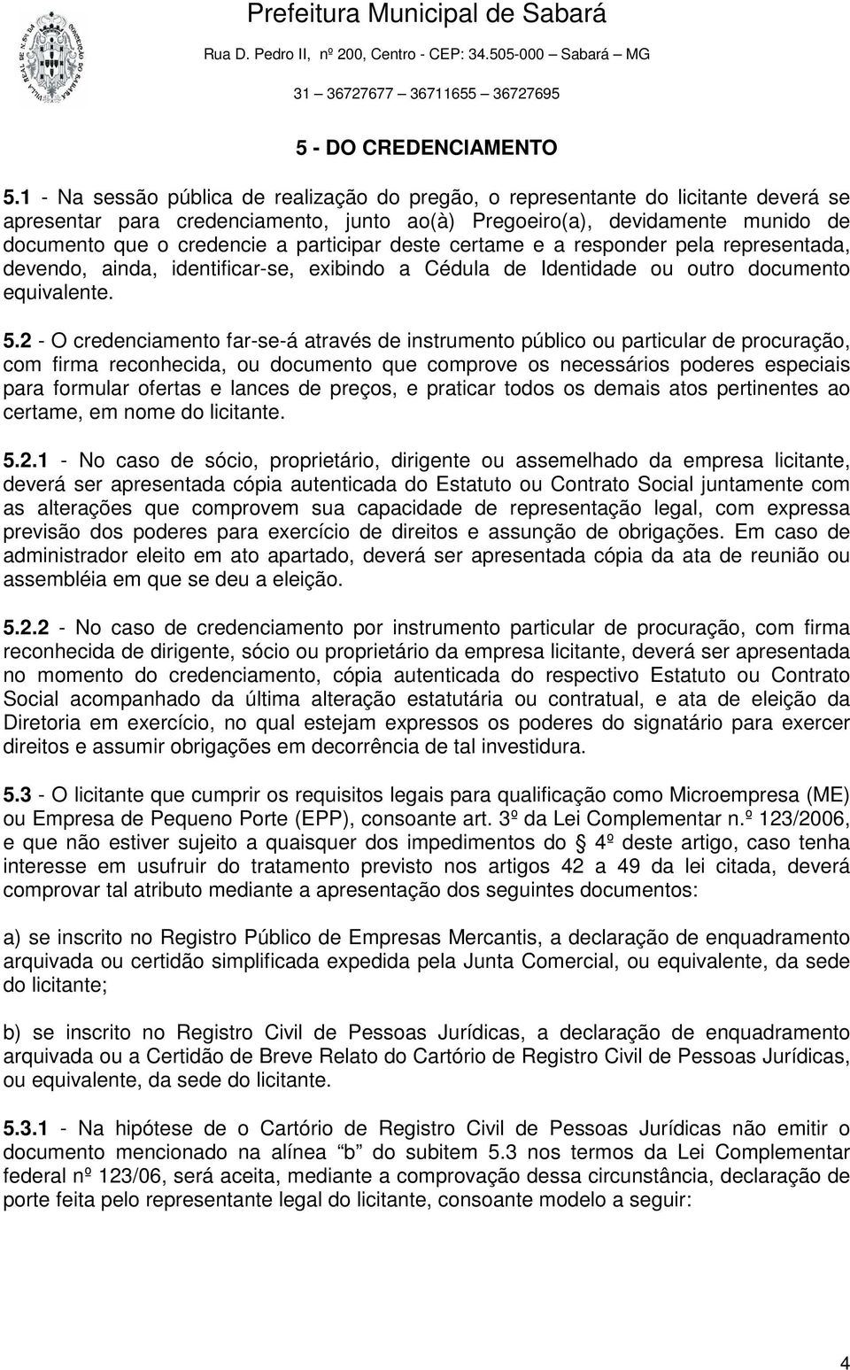 participar deste certame e a responder pela representada, devendo, ainda, identificar-se, exibindo a Cédula de Identidade ou outro documento equivalente. 5.