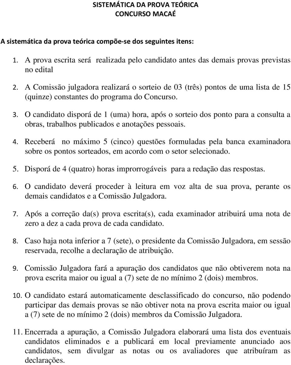 A Comissão julgadora realizará o sorteio de 03 (três) pontos de uma lista de 15 (quinze) constantes do programa do Concurso. 3.