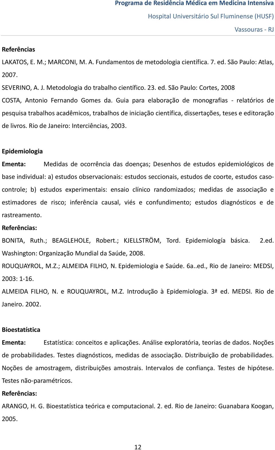 Epidemiologia Ementa: Medidas de ocorrência das doenças; Desenhos de estudos epidemiológicos de base individual: a) estudos observacionais: estudos seccionais, estudos de coorte, estudos