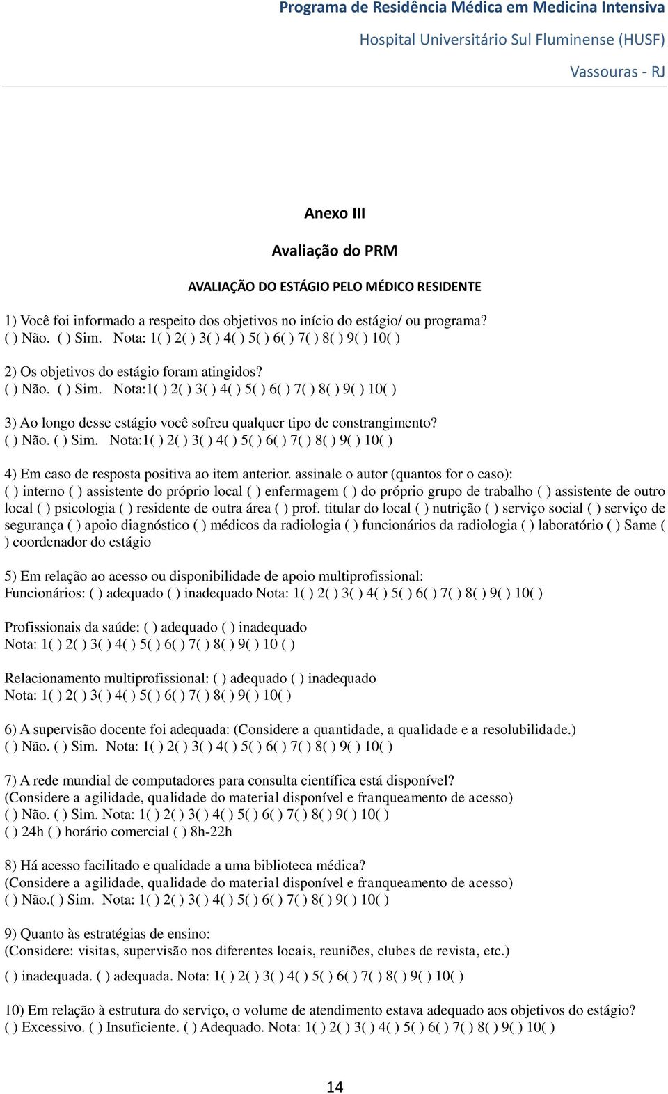 Nota:1( ) 2( ) 3( ) 4( ) 5( ) 6( ) 7( ) 8( ) 9( ) 10( ) 3) Ao longo desse estágio você sofreu qualquer tipo de constrangimento? ( ) Não. ( ) Sim.