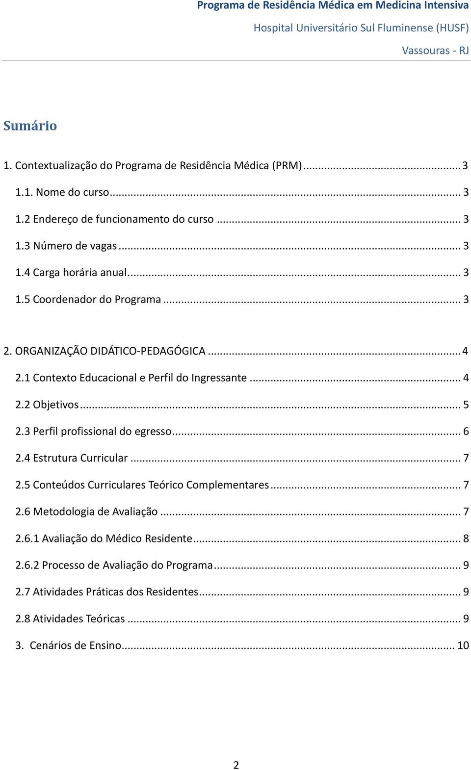 3 Perfil profissional do egresso... 6 2.4 Estrutura Curricular... 7 2.5 Conteúdos Curriculares Teórico Complementares... 7 2.6 Metodologia de Avaliação... 7 2.6.1 Avaliação do Médico Residente.