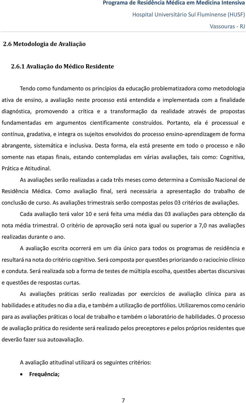 Portanto, ela é processual e contínua, gradativa, e integra os sujeitos envolvidos do processo ensino-aprendizagem de forma abrangente, sistemática e inclusiva.