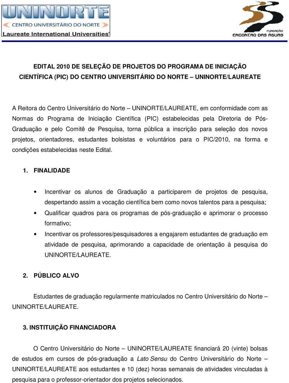 projetos, orientadores, estudantes bolsistas e voluntários para o PIC/2010, na forma e condições estabelecidas neste Edital. 1.