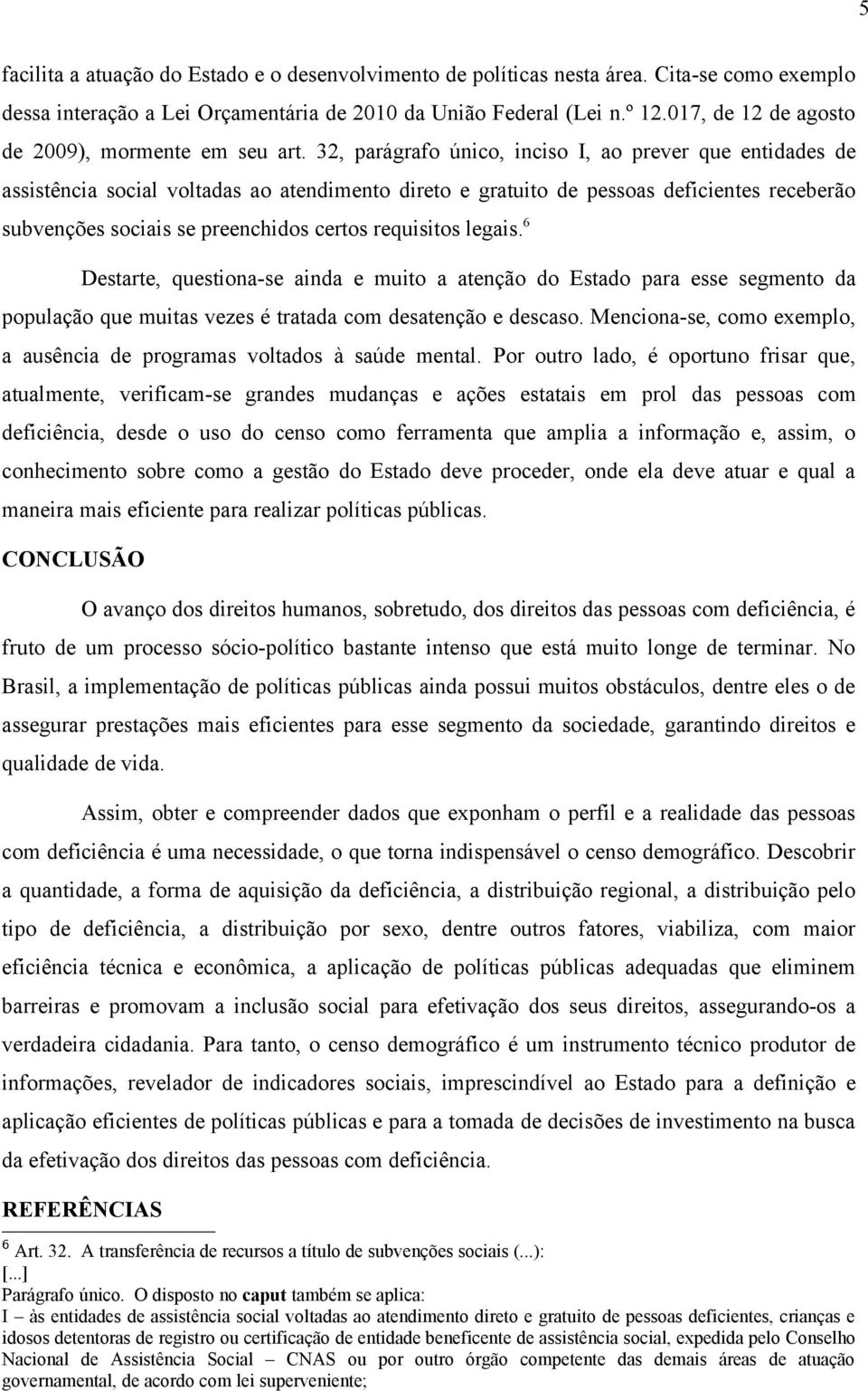 32, parágrafo único, inciso I, ao prever que entidades de assistência social voltadas ao atendimento direto e gratuito de pessoas deficientes receberão subvenções sociais se preenchidos certos