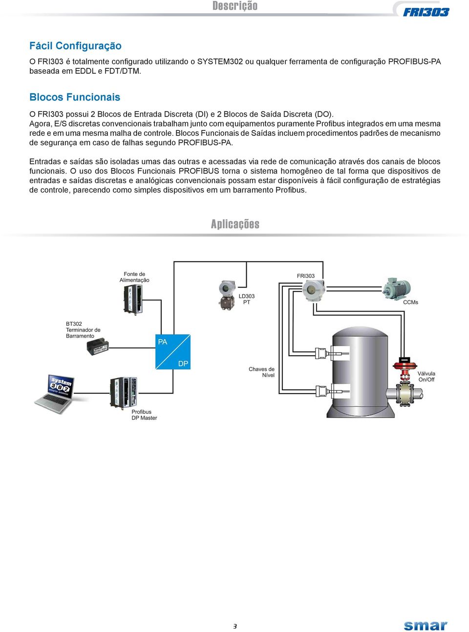 Agora, E/S discretas convencionais trabalham junto com equipamentos puramente Profibus integrados em uma mesma rede e em uma mesma malha de controle.