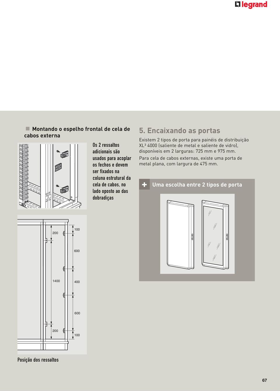 Encaixando as portas Existem 2 tipos de porta para painéis de distribuição XL³ 4000 (saliente de metal e saliente de vidro), disponíveis