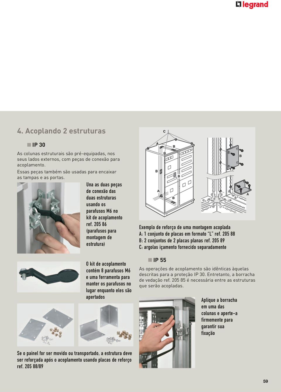 205 86 (parafusos para montagem de estrutura) A B A C B B B Exemplo de reforço de uma montagem acoplada A: 1 conjunto de placas em formato L ref. 205 88 B: 2 conjuntos de 2 placas planas ref.