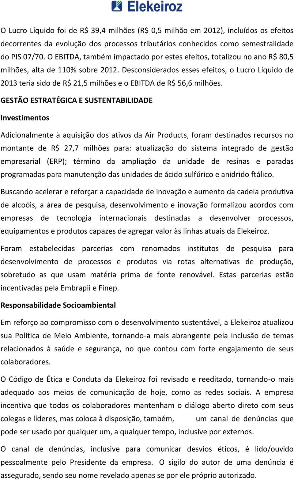 Desconsiderados esses efeitos, o Lucro Líquido de 2013 teria sido de R$ 21,5 milhões e o EBITDA de R$ 56,6 milhões.