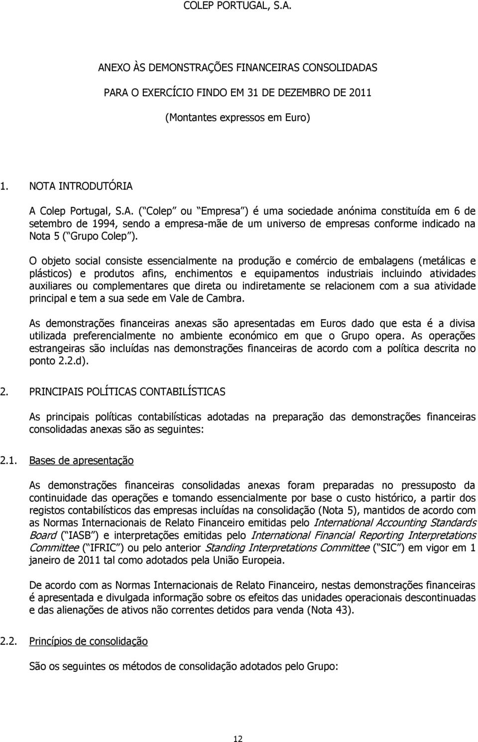 complementares que direta ou indiretamente se relacionem com a sua atividade principal e tem a sua sede em Vale de Cambra.