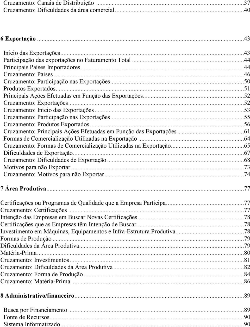 ..52 Cruzamento: Exportações...52 Cruzamento: Início das Exportações...53 Cruzamento: Participação nas Exportações...55 Cruzamento: Produtos Exportados.