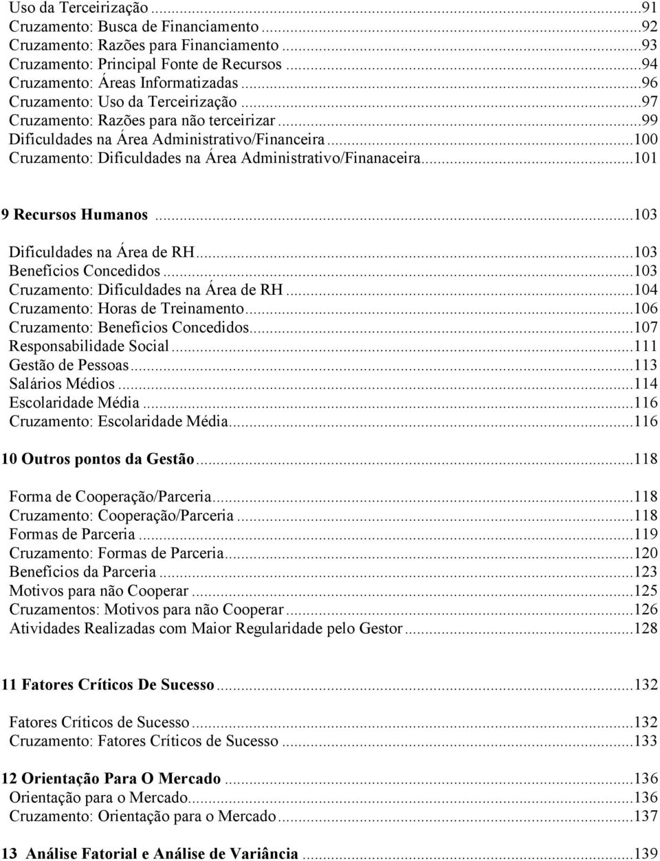 ..101 9 Recursos Humanos...103 Dificuldades na Área de RH...103 Benefícios Concedidos...103 Cruzamento: Dificuldades na Área de RH...104 Cruzamento: Horas de Treinamento.