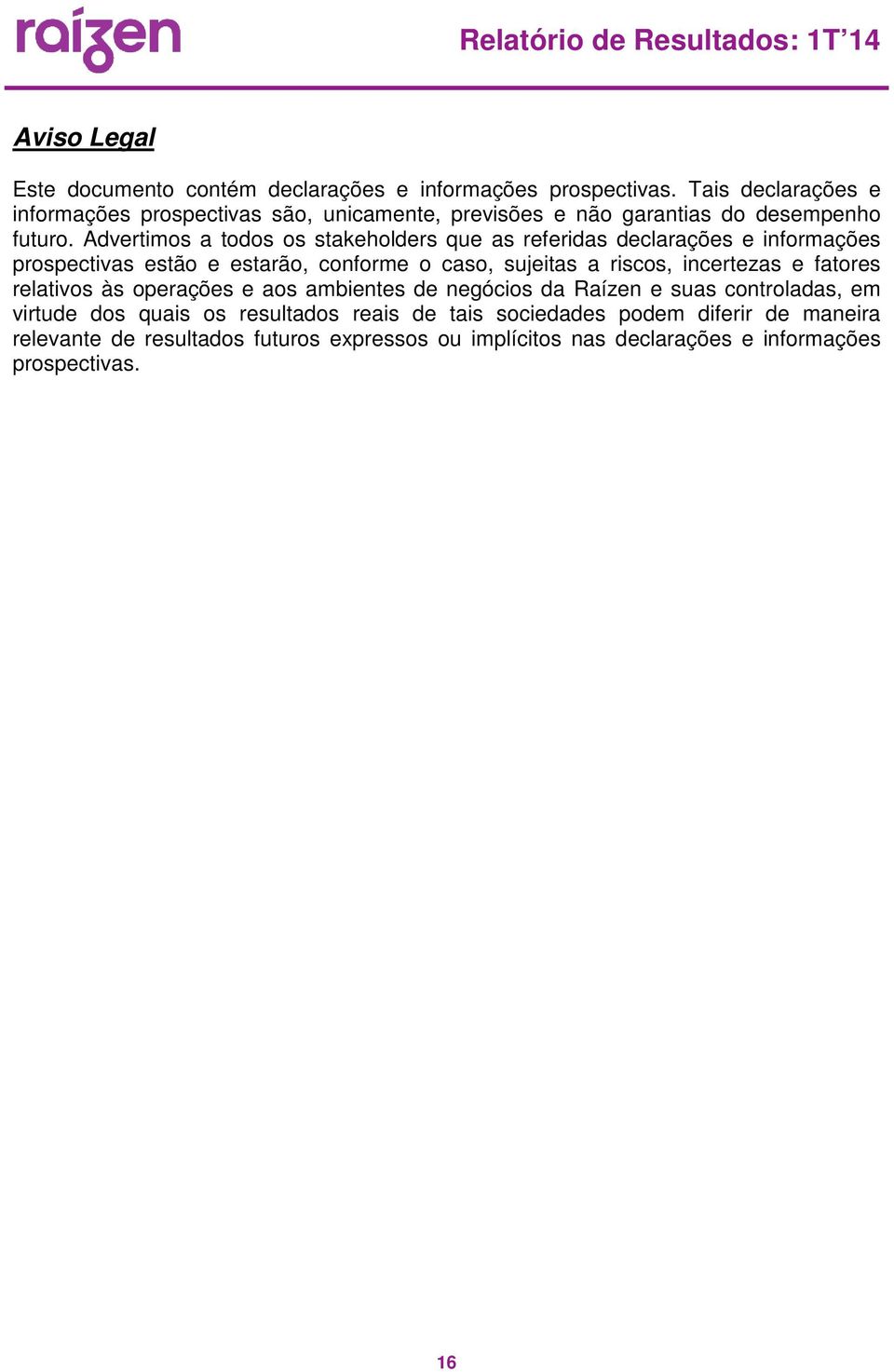 Advertimos a todos os stakeholders que as referidas declarações e informações prospectivas estão e estarão, conforme o caso, sujeitas a riscos,