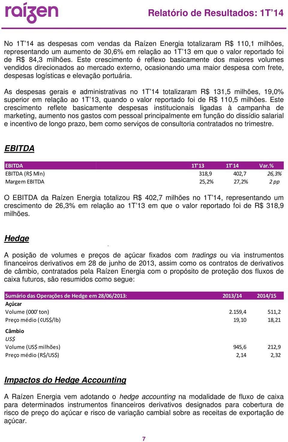 As despesas gerais e administrativas no 1T 14 totalizaram R$ 131,5 milhões, 19,0% superior em relação ao 1T 13, quando o valor reportado foi de R$ 110,5 milhões.