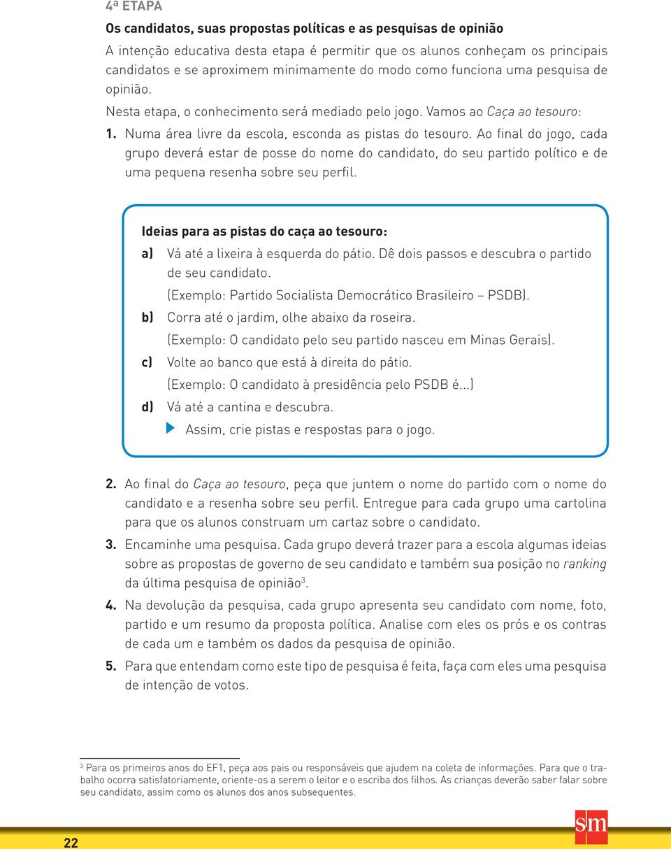 Ao final do jogo, cada grupo deverá estar de posse do nome do candidato, do seu partido político e de uma pequena resenha sobre seu perfil.