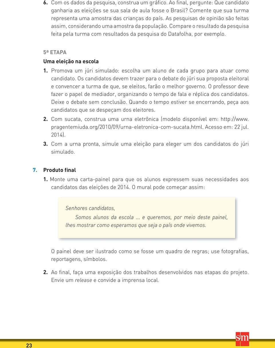 Compare o resultado da pesquisa feita pela turma com resultados da pesquisa do Datafolha, por exemplo. 5ª ETAPA Uma eleição na escola 1.