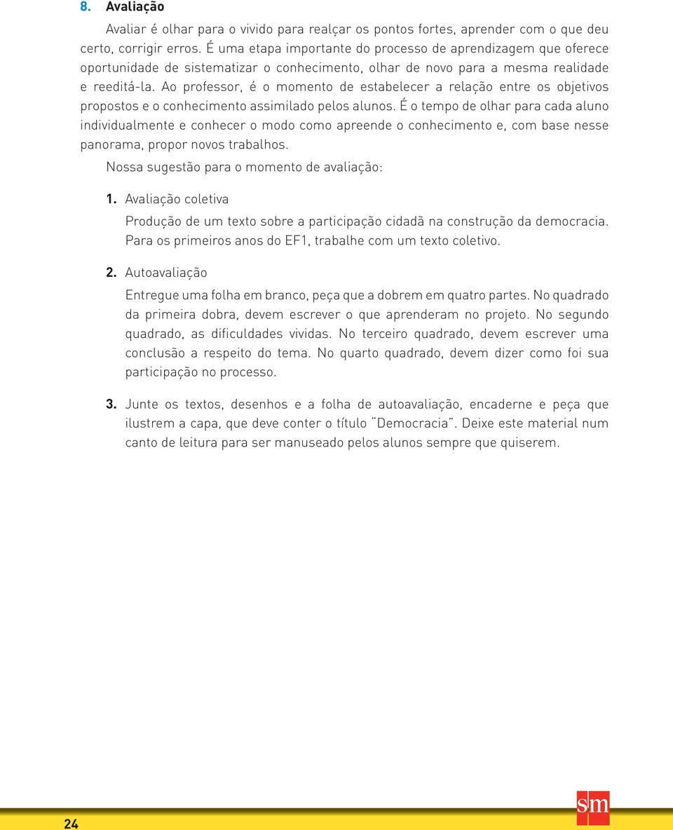 Ao professor, é o momento de estabelecer a relação entre os objetivos propostos e o conhecimento assimilado pelos alunos.