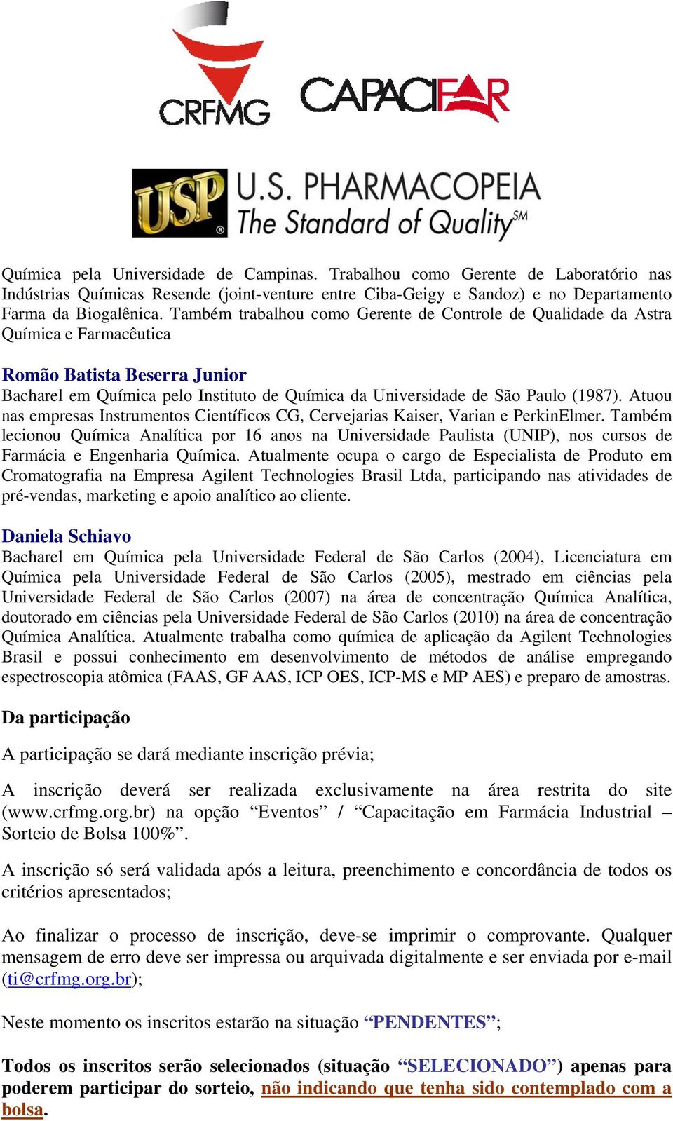 Atuou nas empresas Instrumentos Científicos CG, Cervejarias Kaiser, Varian e PerkinElmer.