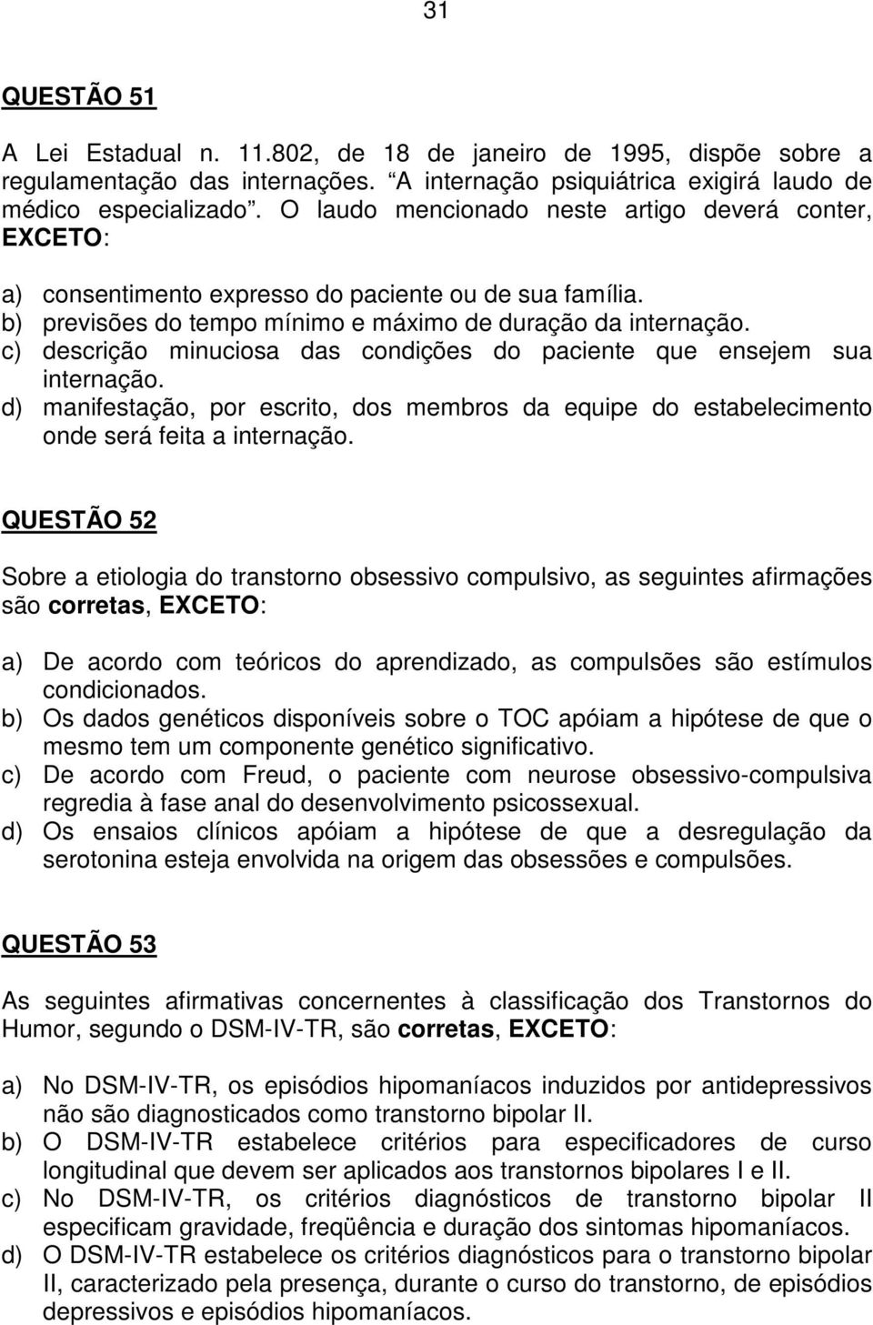 c) descrição minuciosa das condições do paciente que ensejem sua internação. d) manifestação, por escrito, dos membros da equipe do estabelecimento onde será feita a internação.