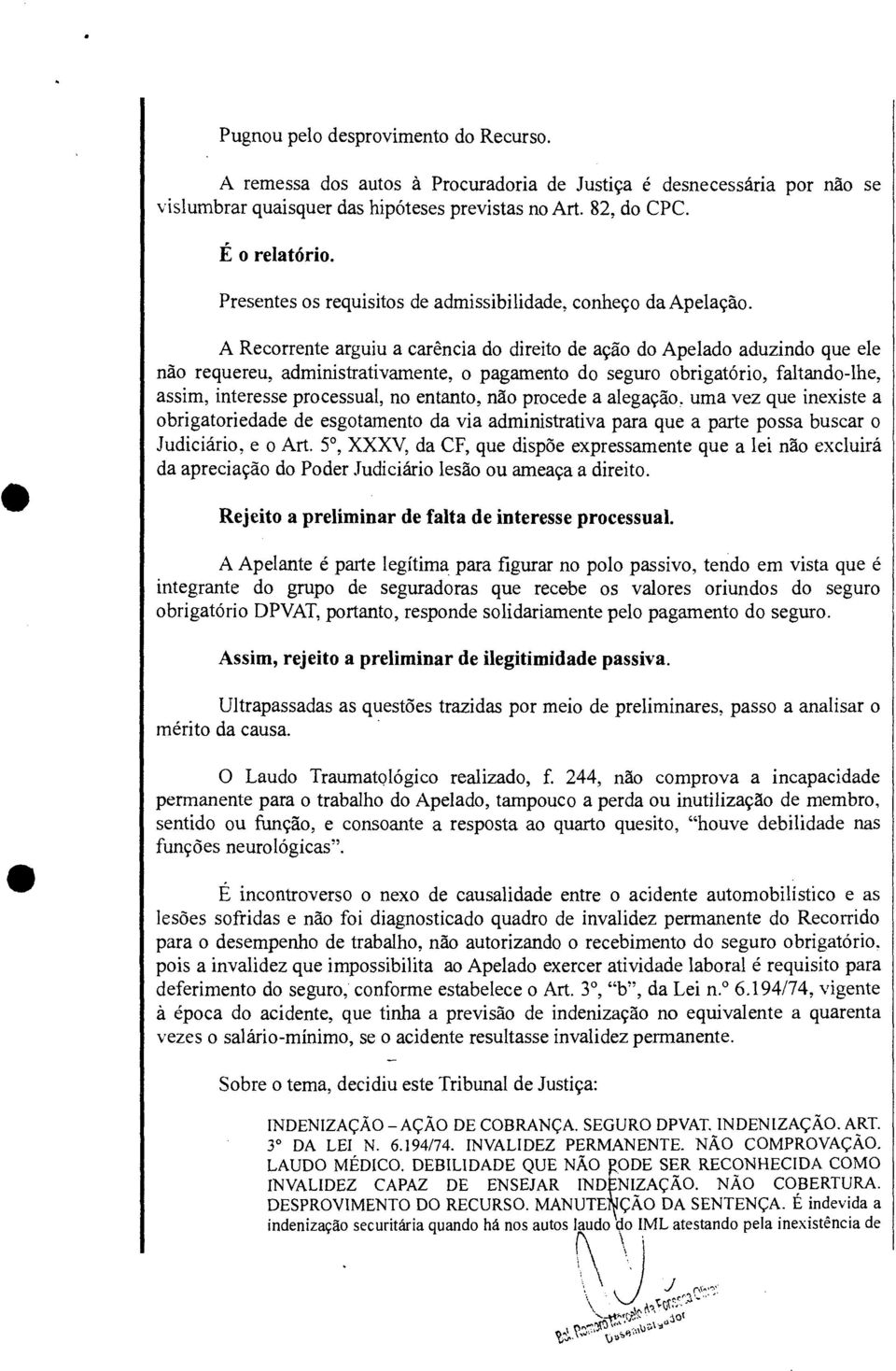 A Recorrente arguiu a carência do direito de ação do Apelado aduzindo que ele não requereu, administrativamente, o pagamento do seguro obrigatório, faltando-lhe, assim, interesse processual, no