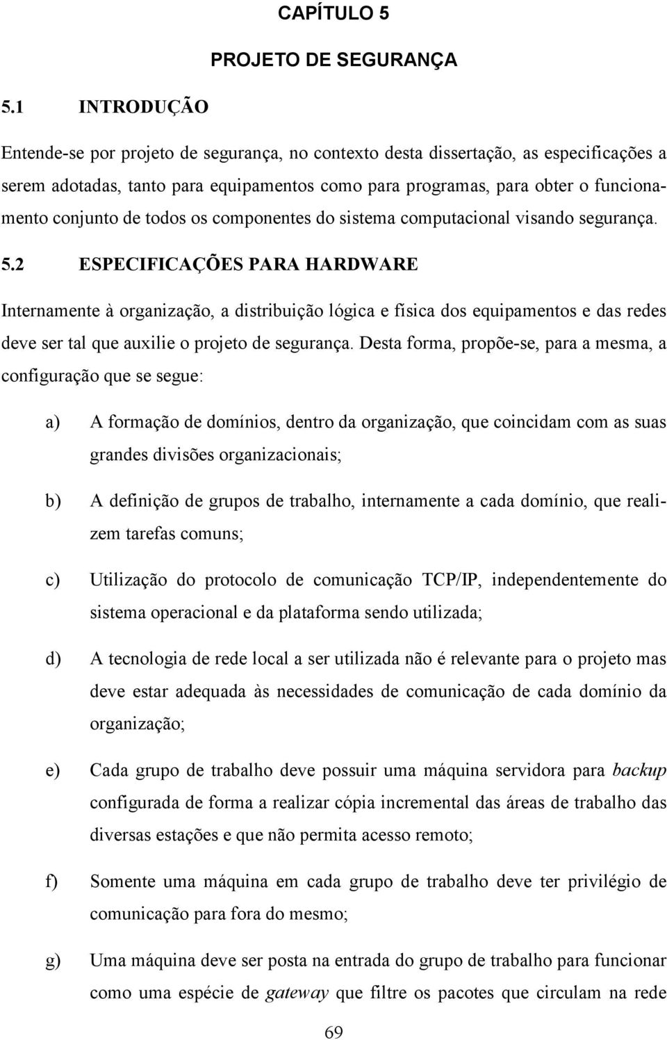 de todos os componentes do sistema computacional visando segurança. 5.