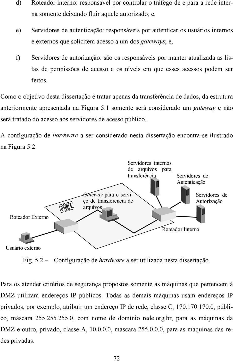 acessos podem ser feitos. Como o objetivo desta dissertação é tratar apenas da transferência de dados, da estrutura anteriormente apresentada na Figura 5.