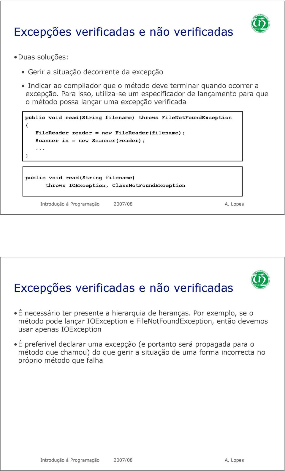 FileReader(filename); Scanner in = new Scanner(reader); public void read(string filename) throws IOException, ClassNotFoundException Excepções verificadas e não verificadas É necessário ter presente