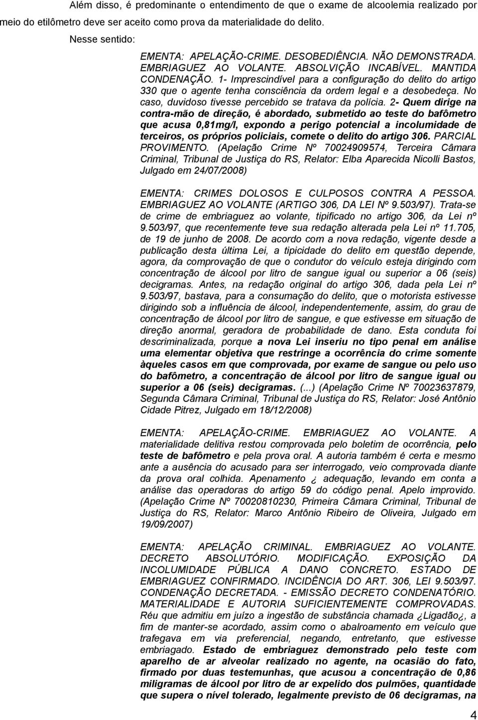 1- Imprescindível para a configuração do delito do artigo 330 que o agente tenha consciência da ordem legal e a desobedeça. No caso, duvidoso tivesse percebido se tratava da polícia.