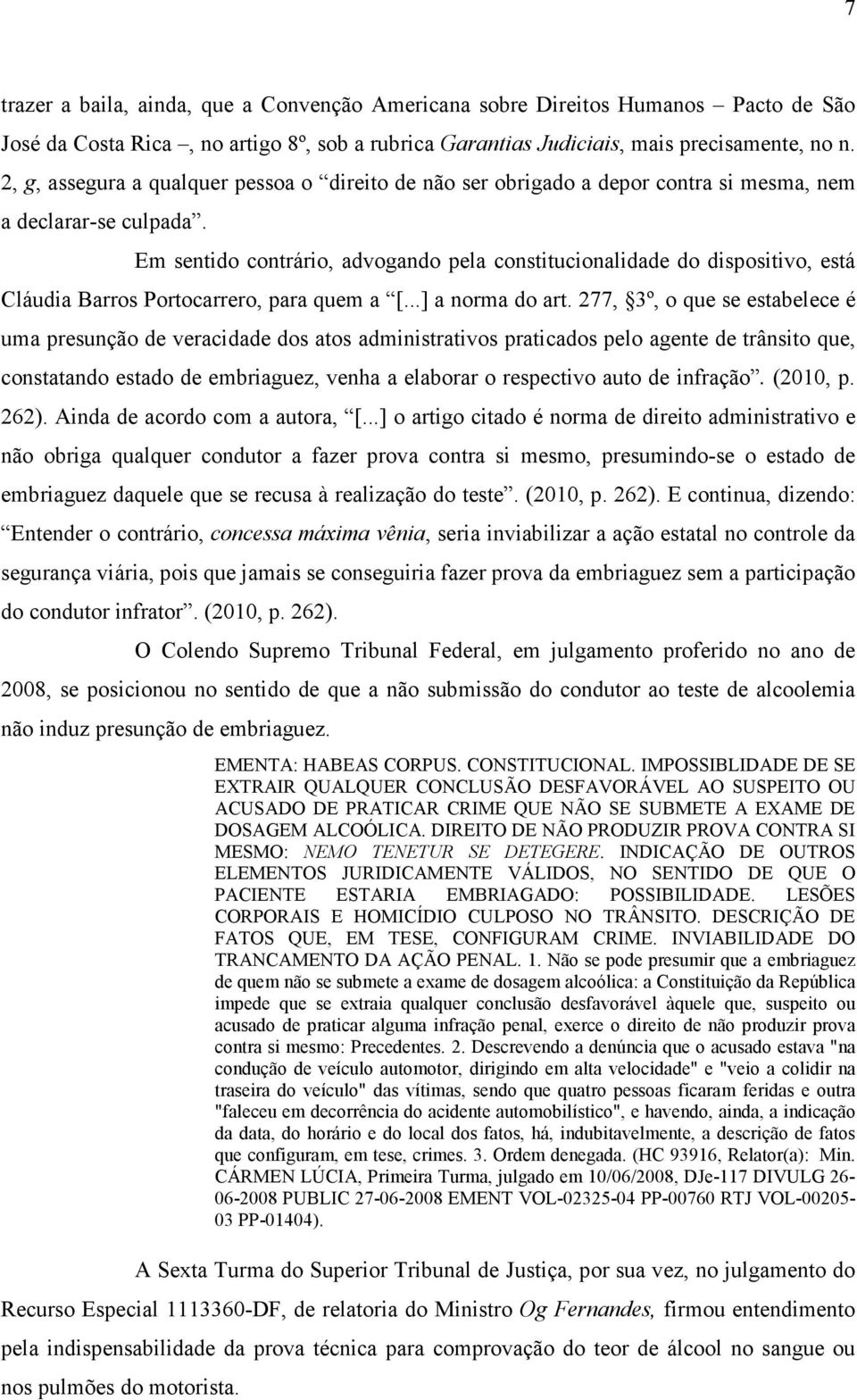 Em sentido contrário, advogando pela constitucionalidade do dispositivo, está Cláudia Barros Portocarrero, para quem a [...] a norma do art.