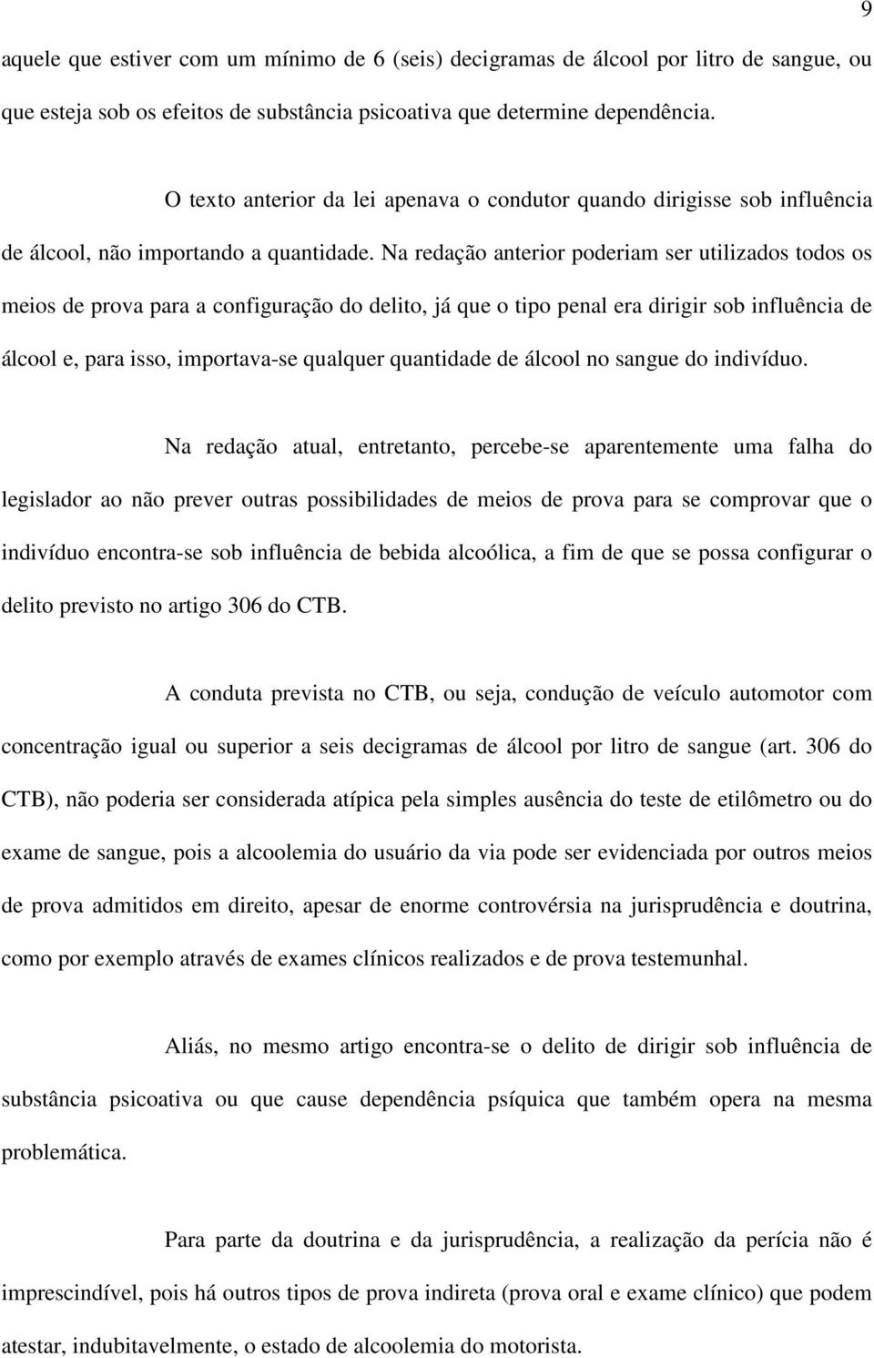 Na redação anterior poderiam ser utilizados todos os meios de prova para a configuração do delito, já que o tipo penal era dirigir sob influência de álcool e, para isso, importava-se qualquer