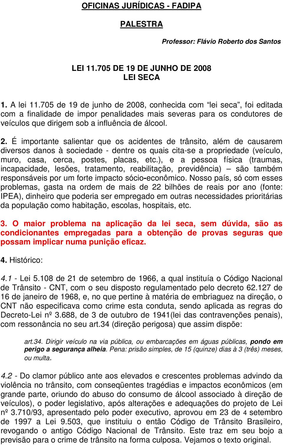 08, conhecida com lei seca, foi editada com a finalidade de impor penalidades mais severas para os condutores de veículos que dirigem sob a influência de álcool. 2.