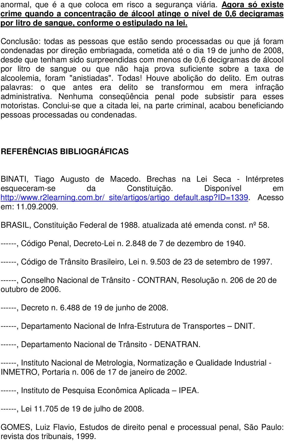 decigramas de álcool por litro de sangue ou que não haja prova suficiente sobre a taxa de alcoolemia, foram "anistiadas". Todas! Houve abolição do delito.