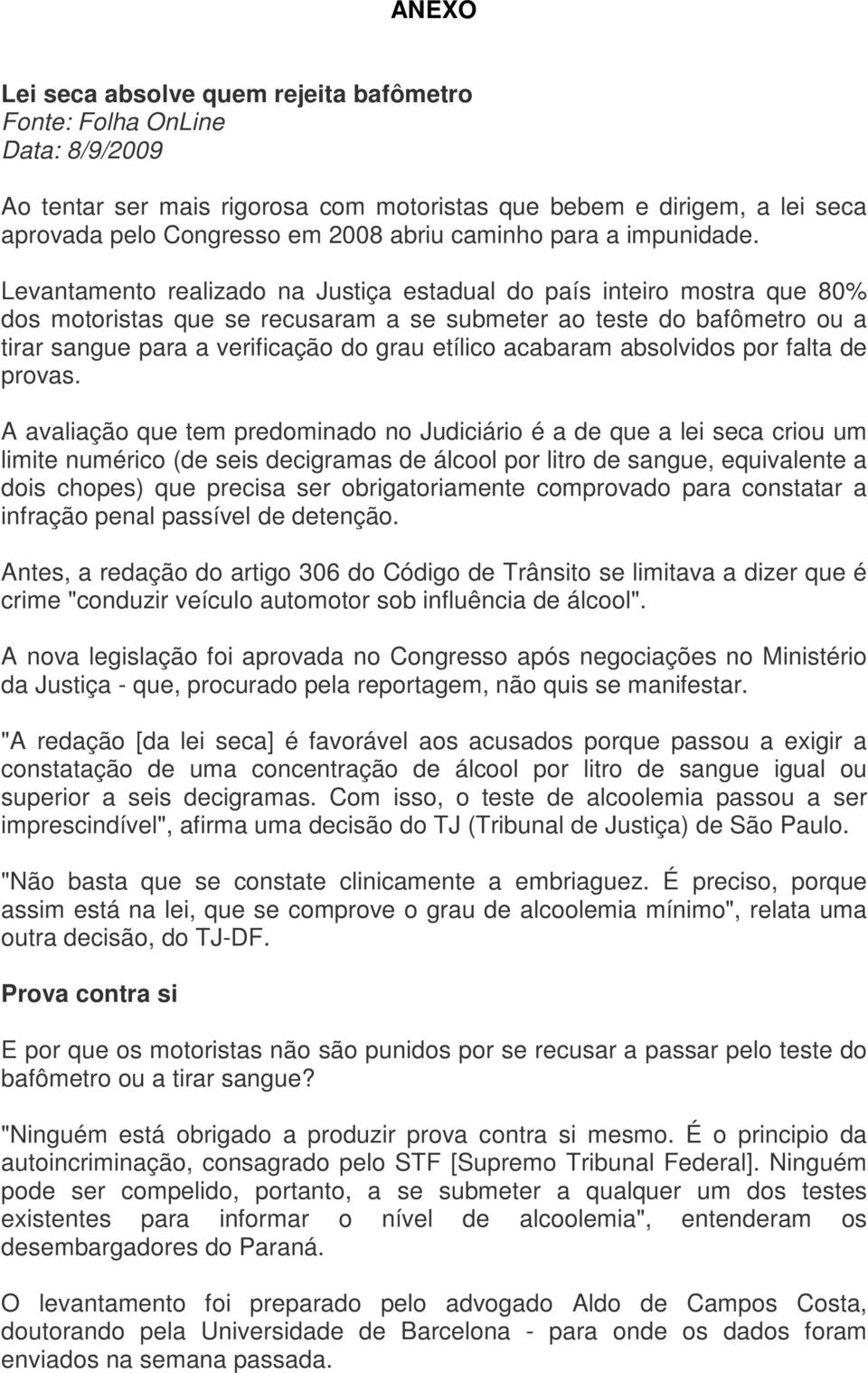 Levantamento realizado na Justiça estadual do país inteiro mostra que 80% dos motoristas que se recusaram a se submeter ao teste do bafômetro ou a tirar sangue para a verificação do grau etílico