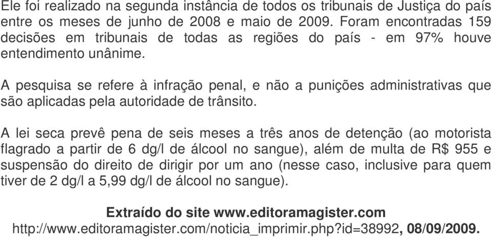 A pesquisa se refere à infração penal, e não a punições administrativas que são aplicadas pela autoridade de trânsito.