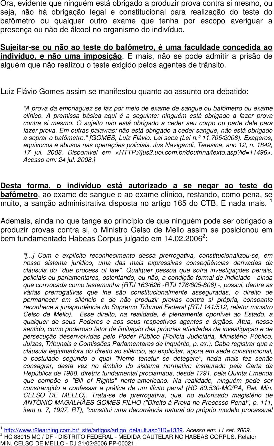 E mais, não se pode admitir a prisão de alguém que não realizou o teste exigido pelos agentes de trânsito.