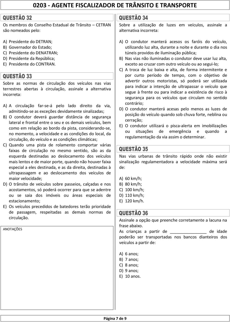 devidamente sinalizadas; B) O condutor deverá guardar distância de segurança lateral e frontal entre o seu e os demais veículos, bem como em relação ao bordo da pista, considerando-se, no momento, a