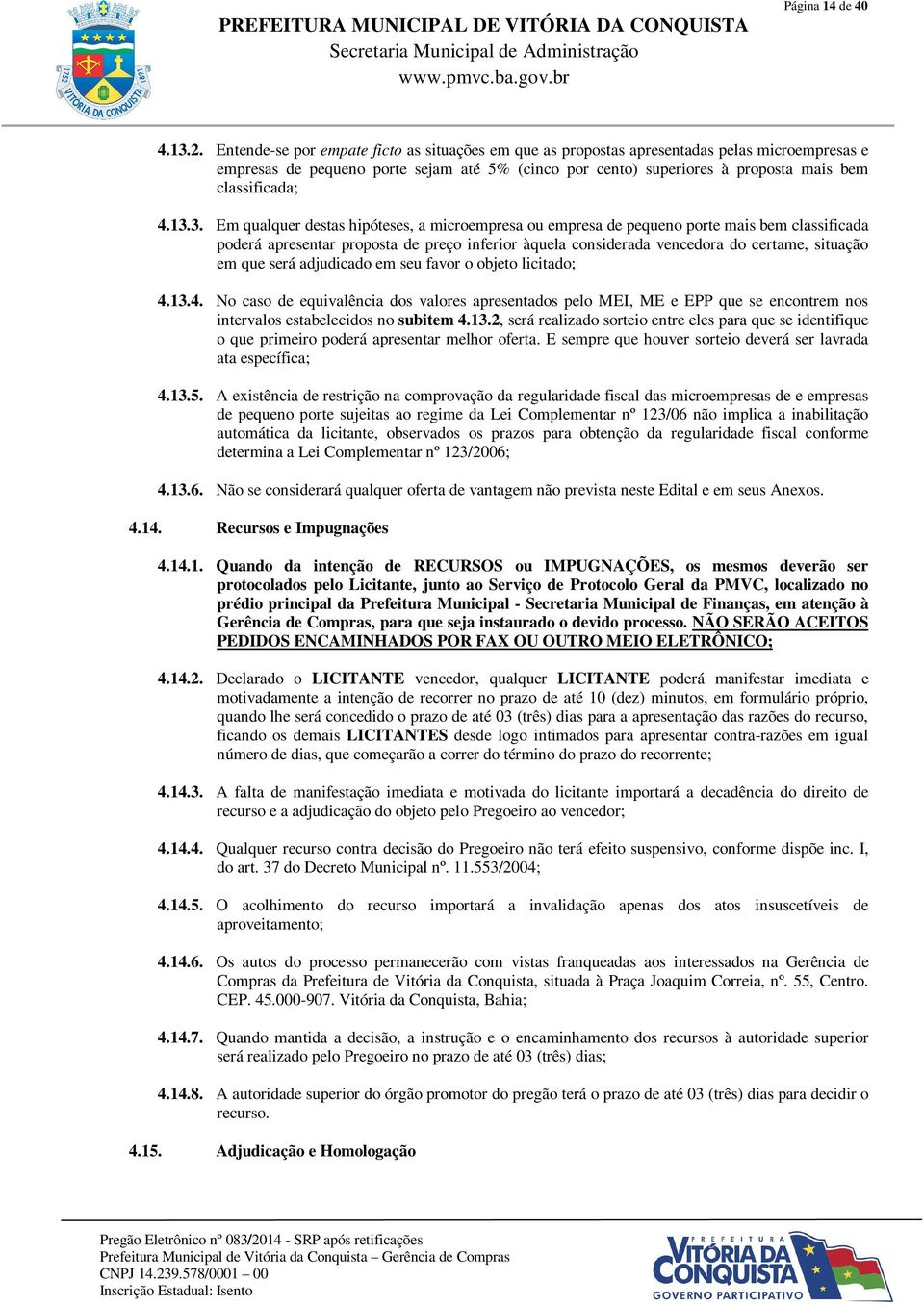 13.3. Em qualquer destas hipóteses, a microempresa ou empresa de pequeno porte mais bem classificada poderá apresentar proposta de preço inferior àquela considerada vencedora do certame, situação em